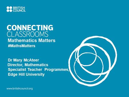 Mathematics Matters #MathsMatters Dr Mary McAteer Director, Mathematics Specialist Teacher Programmes, Edge Hill University.