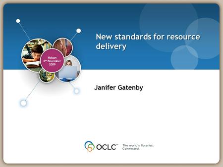 Hobart 6 th November 2009 New standards for resource delivery Janifer Gatenby.