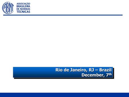 Rio de Janeiro, RJ – Brazil December, 7 th Rio de Janeiro, RJ – Brazil December, 7 th.