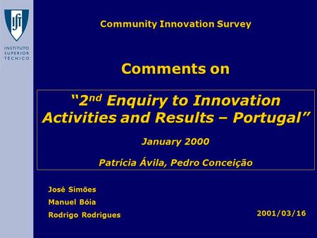 José Simões Manuel Bóia Rodrigo Rodrigues Comments on 2001/03/16 Community Innovation Survey “2 nd Enquiry to Innovation Activities and Results – Portugal”