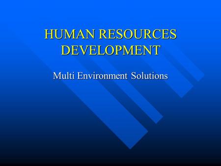 HUMAN RESOURCES DEVELOPMENT Multi Environment Solutions.