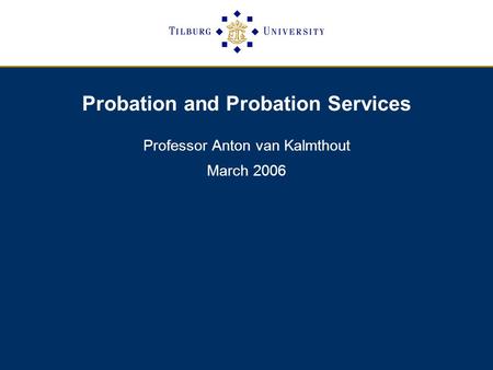 Probation and Probation Services Professor Anton van Kalmthout March 2006.