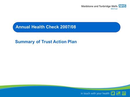 Annual Health Check 2007/08 Summary of Trust Action Plan.