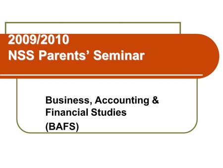 2009/2010 NSS Parents’ Seminar Business, Accounting & Financial Studies (BAFS)