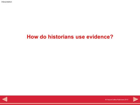 111 © HarperCollins Publishers 2010 Interpretation How do historians use evidence?