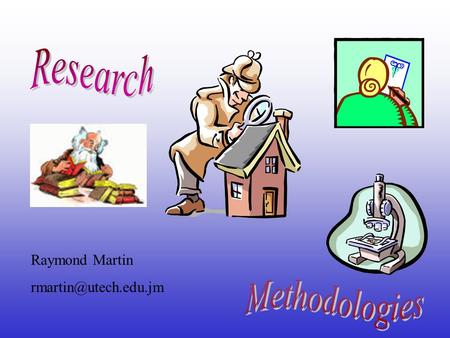 Raymond Martin What is Research? “A STUDIOUS ENQUIRY or examination especially a critical and exhaustive investigation or experimentation.