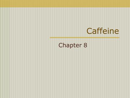 Caffeine Chapter 8. Caffeine Most used drug in the world An alkaloid belonging to a class of compounds called METHYLXANTHINES Caffeine Theophylline Theobromine.