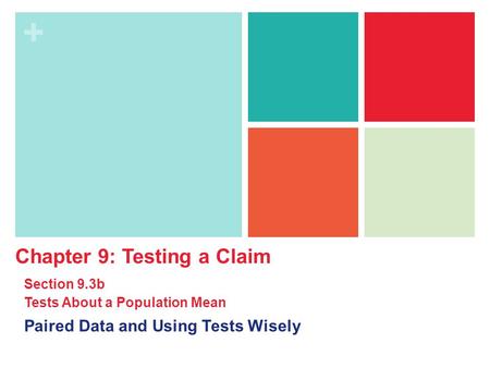 + Paired Data and Using Tests Wisely Chapter 9: Testing a Claim Section 9.3b Tests About a Population Mean.