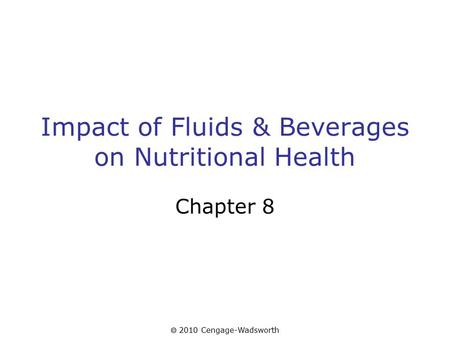  2010 Cengage-Wadsworth Impact of Fluids & Beverages on Nutritional Health Chapter 8.