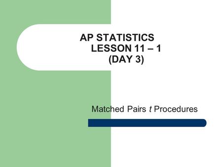 AP STATISTICS LESSON 11 – 1 (DAY 3) Matched Pairs t Procedures.