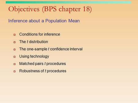 Objectives (BPS chapter 18) Inference about a Population Mean  Conditions for inference  The t distribution  The one-sample t confidence interval 