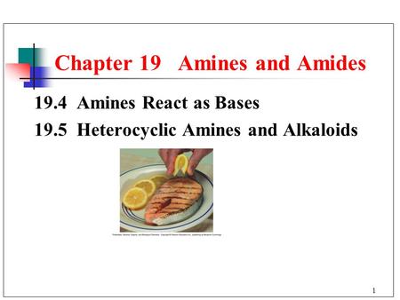 1 19.4 Amines React as Bases 19.5 Heterocyclic Amines and Alkaloids Chapter 19 Amines and Amides.