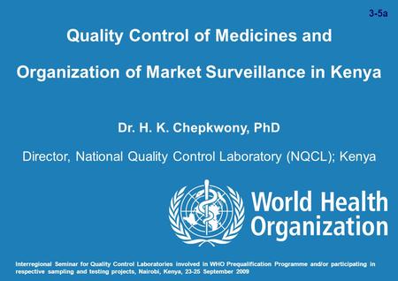 Quality Control of Medicines and Organization of Market Surveillance in Kenya Dr. H. K. Chepkwony, PhD Director, National Quality Control Laboratory (NQCL);