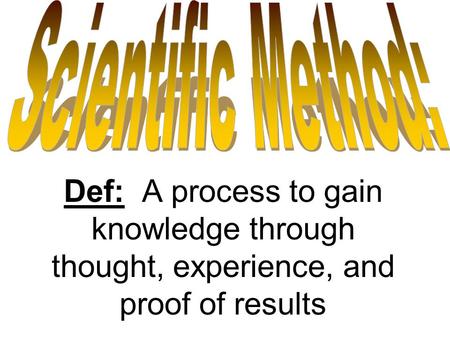 Def: A process to gain knowledge through thought, experience, and proof of results.