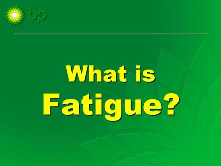 What is Fatigue?. Feelings – tired (sleepy) – apathetic (don’t care) – lethargic (can’t be bothered) – irritable (grouchy) Feelings – tired (sleepy)