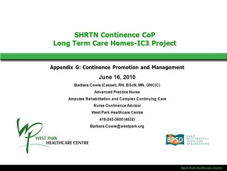 SHRTN Continence CoP Long Term Care Homes-IC3 Project West Park Healthcare Centre Appendix G: Continence Promotion and Management June 16, 2010 Barbara.