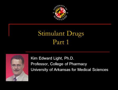Stimulant Drugs Part 1 Kim Edward Light, Ph.D. Professor, College of Pharmacy University of Arkansas for Medical Sciences.