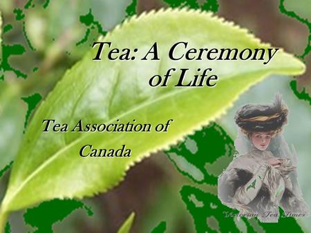 Tea: A Ceremony of Life Tea Association of Canada.