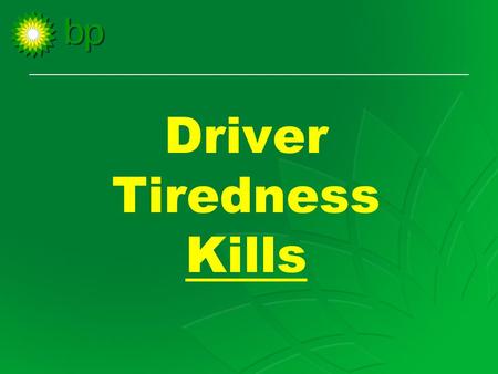 Driver Tiredness Kills. Aims of the training To raise your awareness of the dangers of driver tiredness To challenge some of the myths we have about driver.