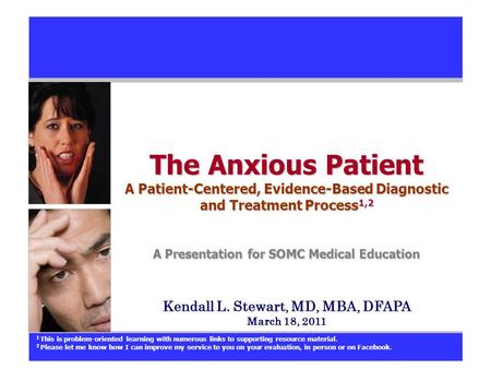 The Anxious Patient A Patient-Centered, Evidence-Based Diagnostic and Treatment Process 1,2 A Presentation for SOMC Medical Education Kendall L. Stewart,