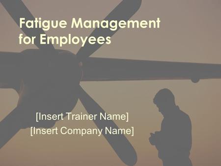 Fatigue Management for Employees [Insert Trainer Name] [Insert Company Name]