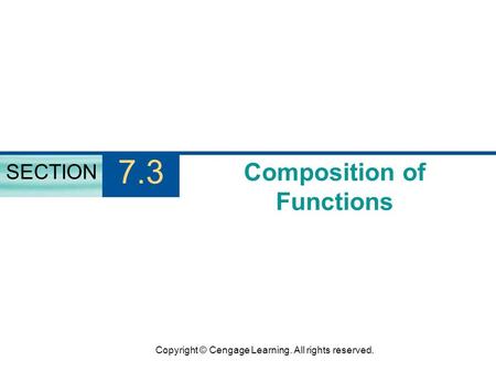 Copyright © Cengage Learning. All rights reserved. Composition of Functions SECTION 7.3.