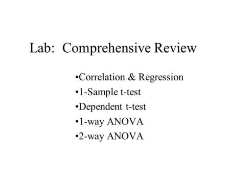 Lab: Comprehensive Review Correlation & Regression 1-Sample t-test Dependent t-test 1-way ANOVA 2-way ANOVA.