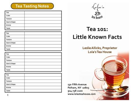 Tea 101: Little Known Facts Leslie Allicks, Proprietor Lola’s Tea House 8 130 Fifth Avenue Pelham, NY 10803 914 738-2100 www.lolasteahouse.com Tea Color.