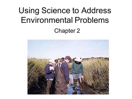 Using Science to Address Environmental Problems Chapter 2.