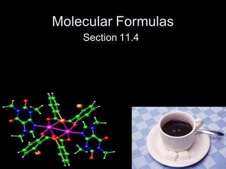 Molecular Formulas Section 11.4. Caffeine Caffeine is known medically as trimethylxanthine, and the chemical formula is C 8 H 10 N 4 O 2 It’s important.