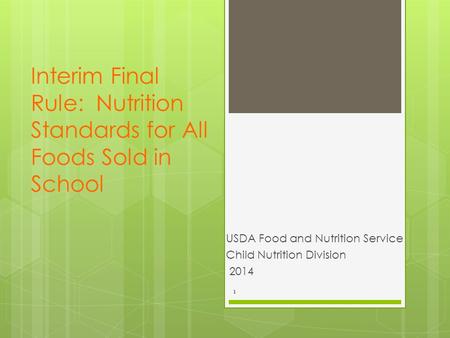Interim Final Rule: Nutrition Standards for All Foods Sold in School USDA Food and Nutrition Service Child Nutrition Division 2014 1.