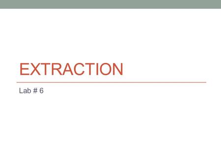 Extraction Lab # 6.