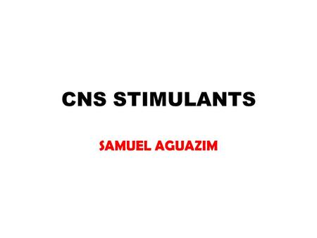 CNS STIMULANTS SAMUEL AGUAZIM. What is the definition of a CNS stimulant? A CNS stimulant is a drug that increases motor activity, causes excitement and.
