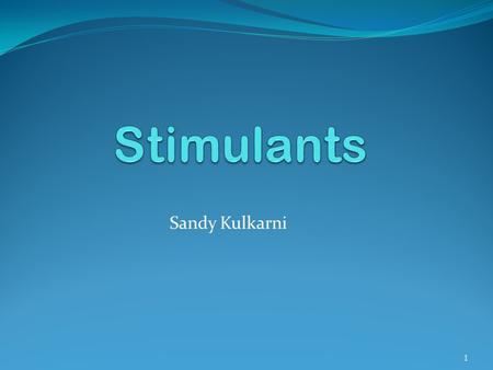 Sandy Kulkarni 1. Stimulants Stimulants are chemical substances that enhance the activity of the brain and the central nervous system. They cause increased.