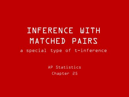 INFERENCE WITH MATCHED PAIRS a special type of t-inference AP Statistics Chapter 25.