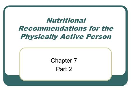 Nutritional Recommendations for the Physically Active Person Chapter 7 Part 2.