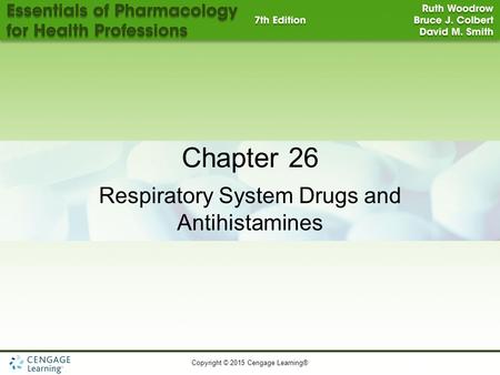 Copyright © 2015 Cengage Learning® Chapter 26 Respiratory System Drugs and Antihistamines.