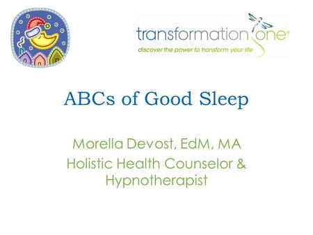 ABCs of Good Sleep Morella Devost, EdM, MA Holistic Health Counselor & Hypnotherapist.