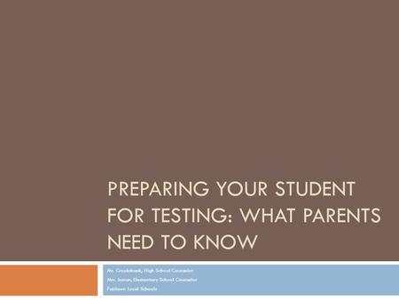 PREPARING YOUR STUDENT FOR TESTING: WHAT PARENTS NEED TO KNOW Mr. Crookshank, High School Counselor Mrs. Inman, Elementary School Counselor Fairlawn Local.