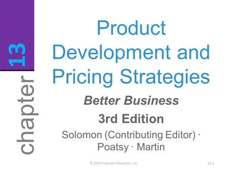 Product Development and Pricing Strategies © 2014 Pearson Education, Inc.13-1 chapter 13 Better Business 3rd Edition Solomon (Contributing Editor) · Poatsy.