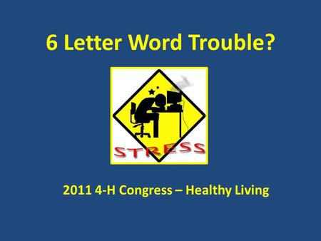 6 Letter Word Trouble? 2011 4-H Congress – Healthy Living.