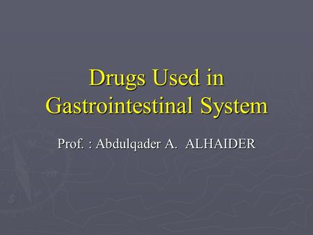 Drugs Used in Gastrointestinal System Prof. : Abdulqader A. ALHAIDER.