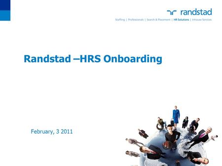 Randstad –HRS Onboarding February, 3 2011. To edit date & footer title choose View>Header/Footer Change fixed date to presentation date Change footer.