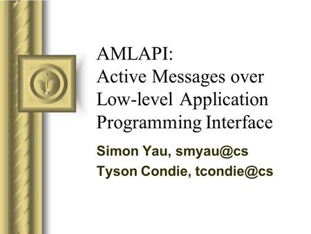 AMLAPI: Active Messages over Low-level Application Programming Interface Simon Yau, Tyson Condie,