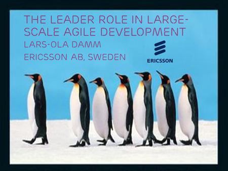 Slide title 70 pt CAPITALS Slide subtitle minimum 30 pt The leader role in large- scale agile development LARS-OLA DAMM Ericsson AB, Sweden.