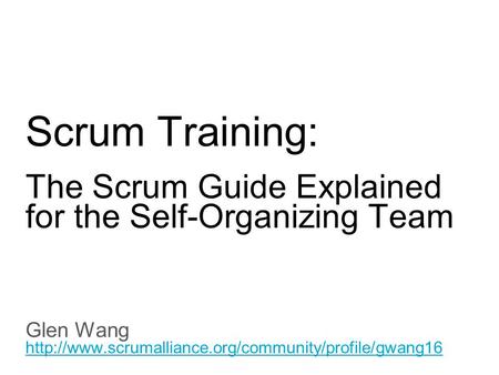 Slide title 70 pt CAPITALS Slide subtitle minimum 30 pt Scrum Training: The Scrum Guide Explained for the Self-Organizing Team Glen Wang