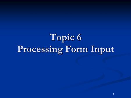 1 Topic 6 Processing Form Input. 2Outline Goals and Objectives Goals and Objectives Chapter Headlines Chapter Headlines Introduction Introduction Form.