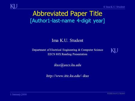© Ima K.U. Student Abbreviated Paper Title [Author1-last-name 4-digit year] © 2000–Ima K.U. Student 1 January 2000 Ima K.U. Student Department of Electrical.