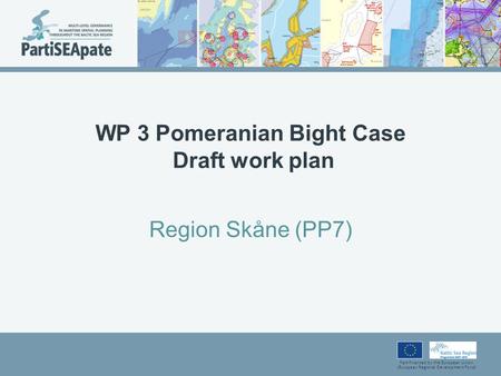 Part-financed by the European Union (European Regional Development Fund) WP 3 Pomeranian Bight Case Draft work plan Region Skåne (PP7)
