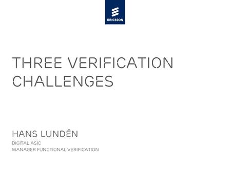 Slide title minimum 48 pt Slide subtitle minimum 30 pt Three Verification Challenges Hans Lundén Digital ASIC Manager Functional Verification.